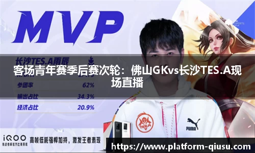 客场青年赛季后赛次轮：佛山GKvs长沙TES.A现场直播
